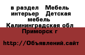  в раздел : Мебель, интерьер » Детская мебель . Калининградская обл.,Приморск г.